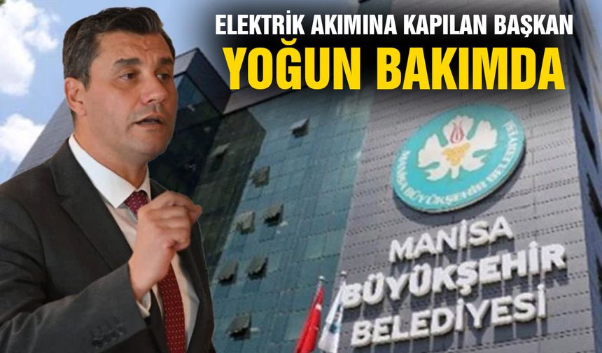 Elektrik akımına kapılan Başkan yoğun bakımda