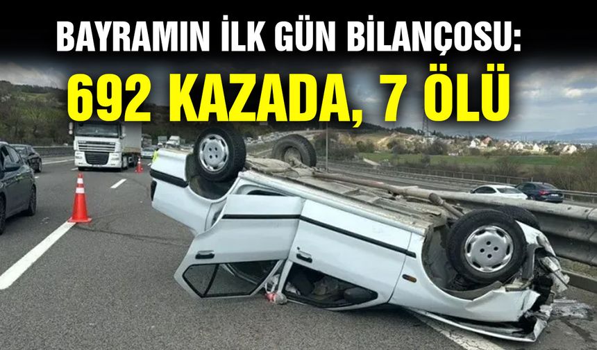 Bayramın ilk gün bilançosu: 692 kazada, 7 ölü