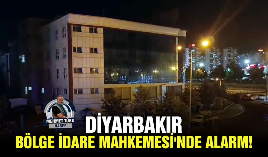 Diyarbakır Bölge İdare Mahkemesi'nde alarm!