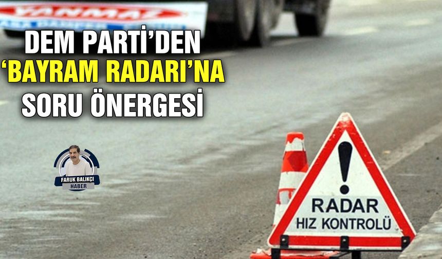 DEM Parti’den ‘bayram radarı’na soru önergesi