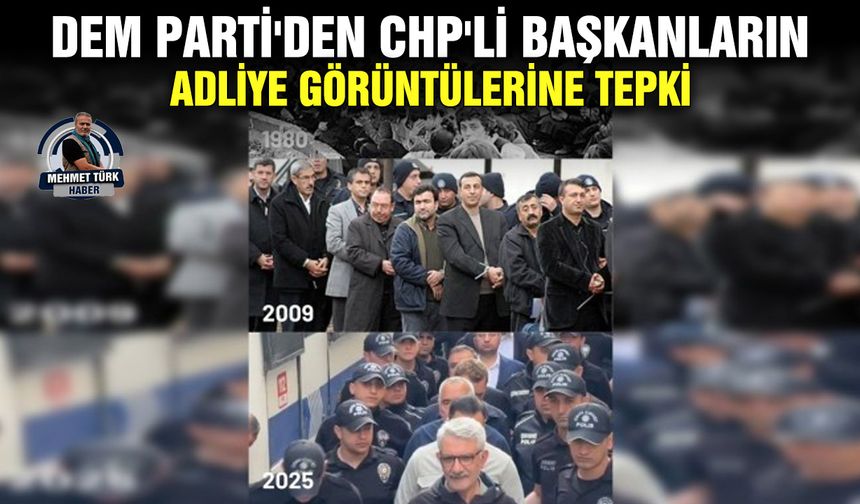 DEM Parti'den CHP'li başkanların adliye görüntülerine tepki