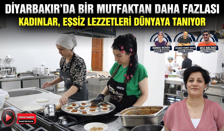 Diyarbakır’da bir mutfaktan daha fazlası Kadınlar, eşsiz lezzetleri Dünyaya tanıyor