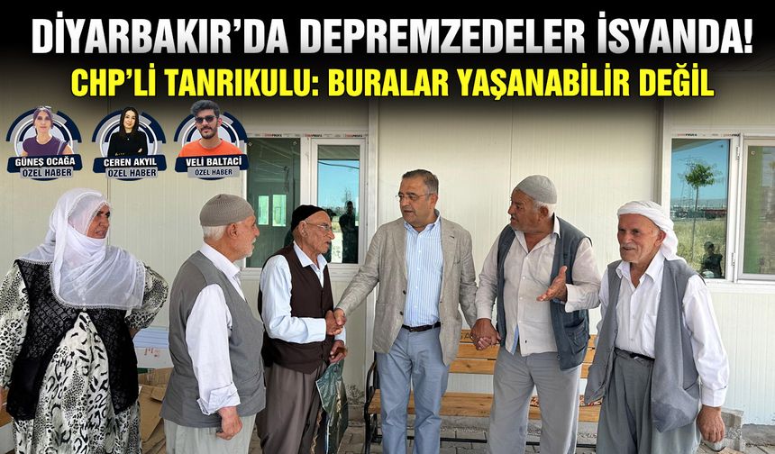 Diyarbakır’da depremzedeler isyanda! CHP’li Tanrıkulu: Buralar yaşanabilir değil