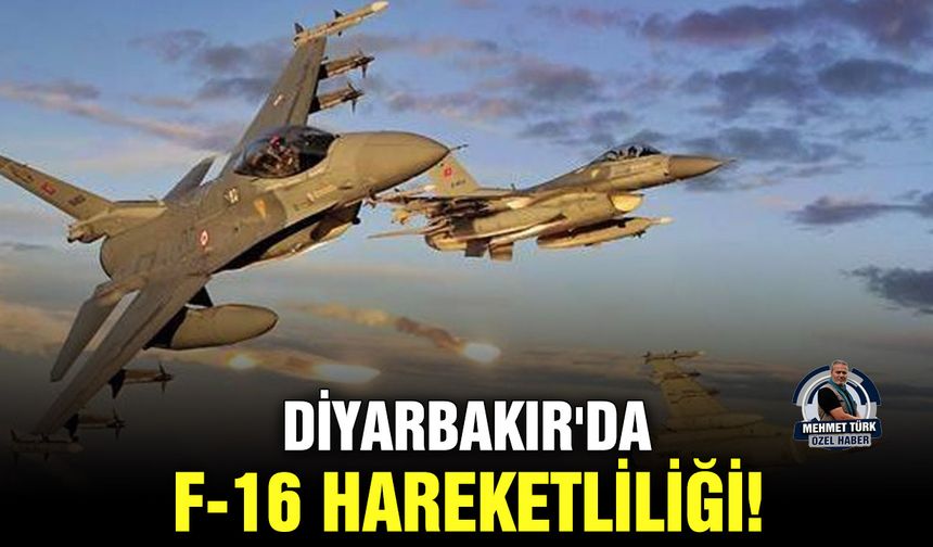 Diyarbakır'da F-16 hareketliliği!