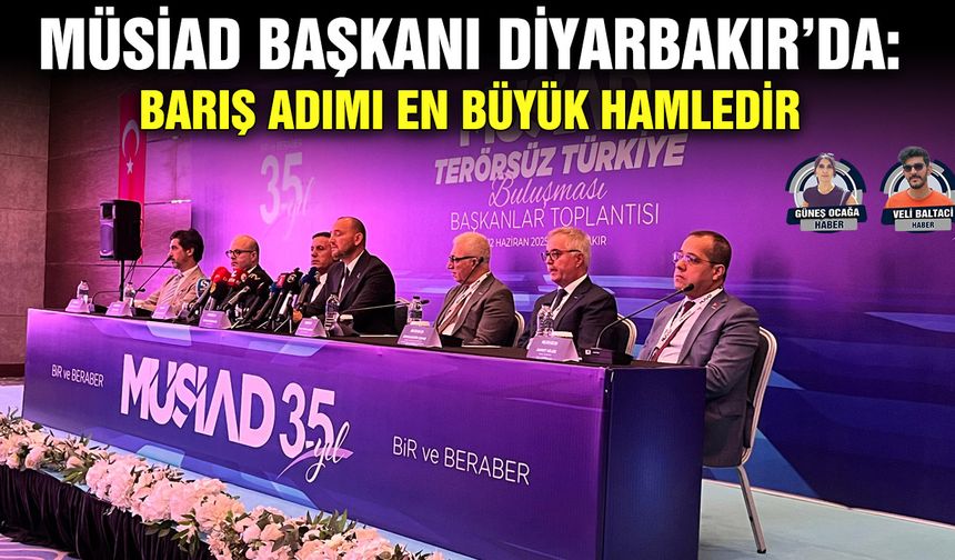 MÜSİAD Başkanı Diyarbakır’da:  Barış adımı en büyük hamledir