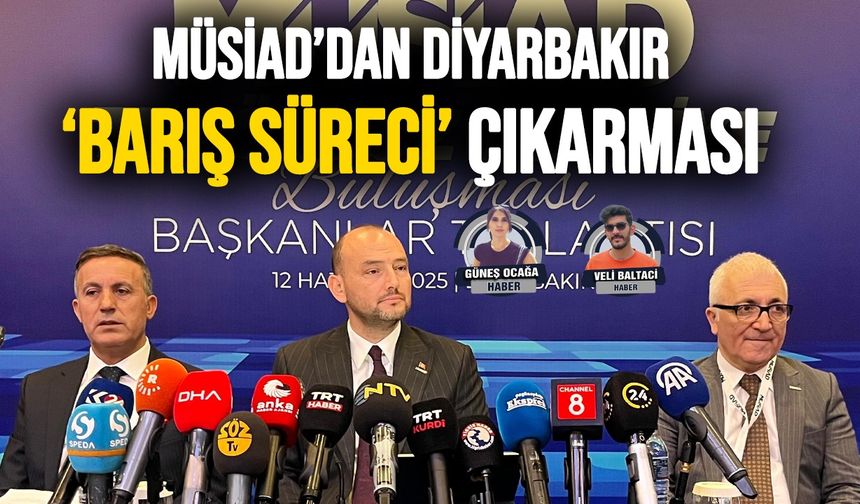 MÜSİAD’dan Diyarbakır’a ‘barış süreci’ çıkarması