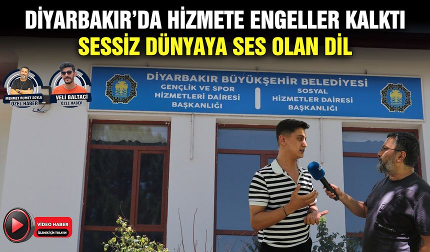 Diyarbakır’da hizmette engeller kalktı: Sessiz dünyaya ses olan dil
