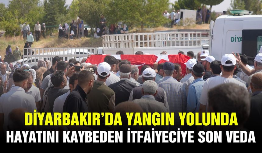 Diyarbakır’da yangın yolunda hayatını kaybeden itfaiyeciye son veda
