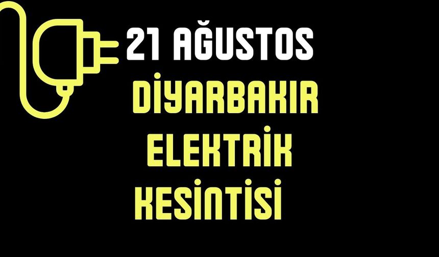 Diyarbakır Dikkat! 21 Ağustos Perşembe Günü Bu İlçelerde Saatlerce Elektrik Olmayacak! İşte Tam Liste