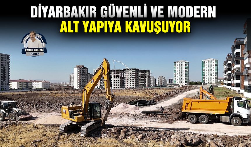 Diyarbakır güvenli ve modern alt yapıya kavuşuyor