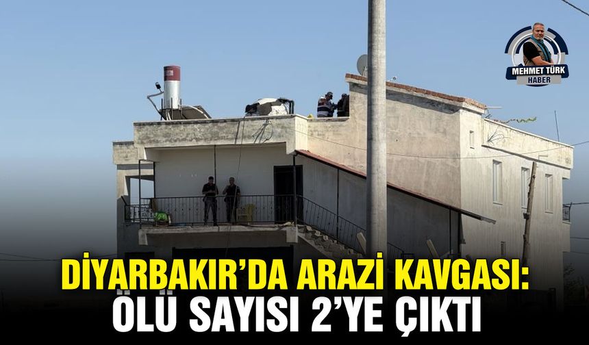 Diyarbakır’da arazi kavgası: Ölü sayısı 2’ye çıktı