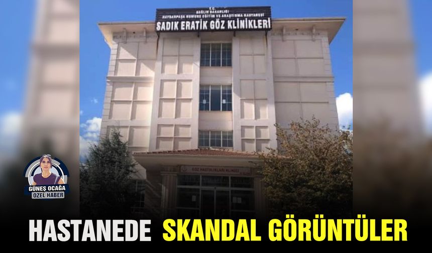 Hastanede skandal görüntüler