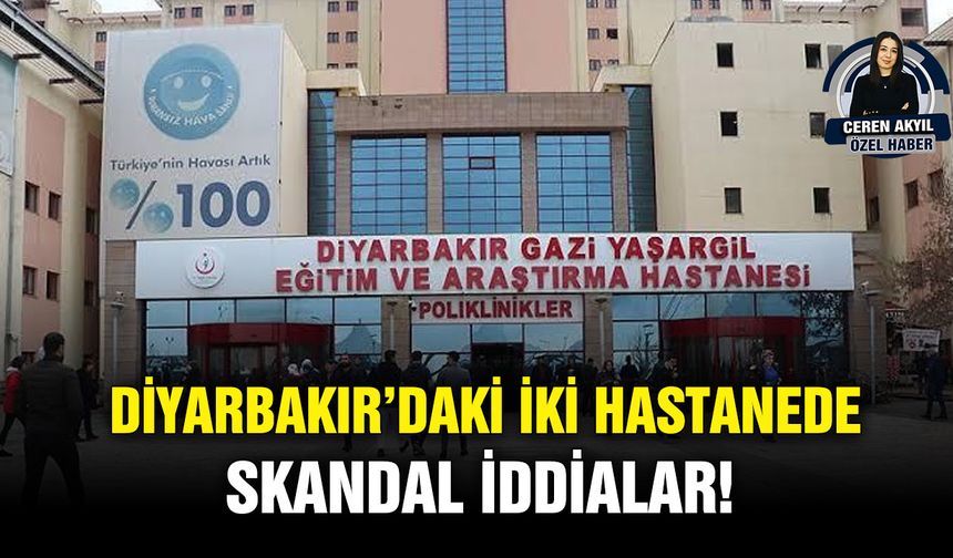 Diyarbakır’daki iki hastanede skandal iddialar!