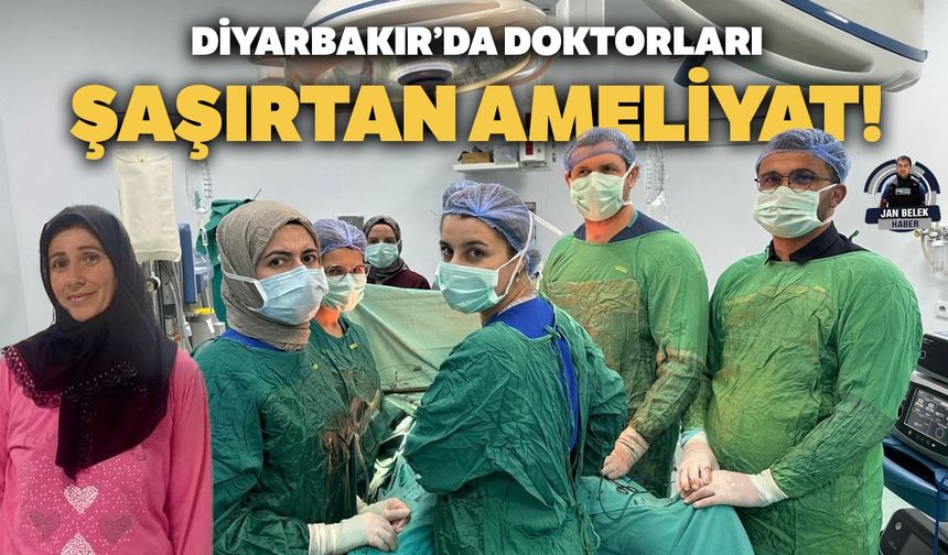 Diyarbakır’da doktorları şaşırtan ameliyat!