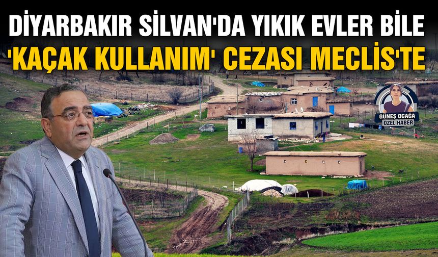 Diyarbakır Silvan'da yıkık evler bile 'kaçak kullanım' cezası Meclis'te