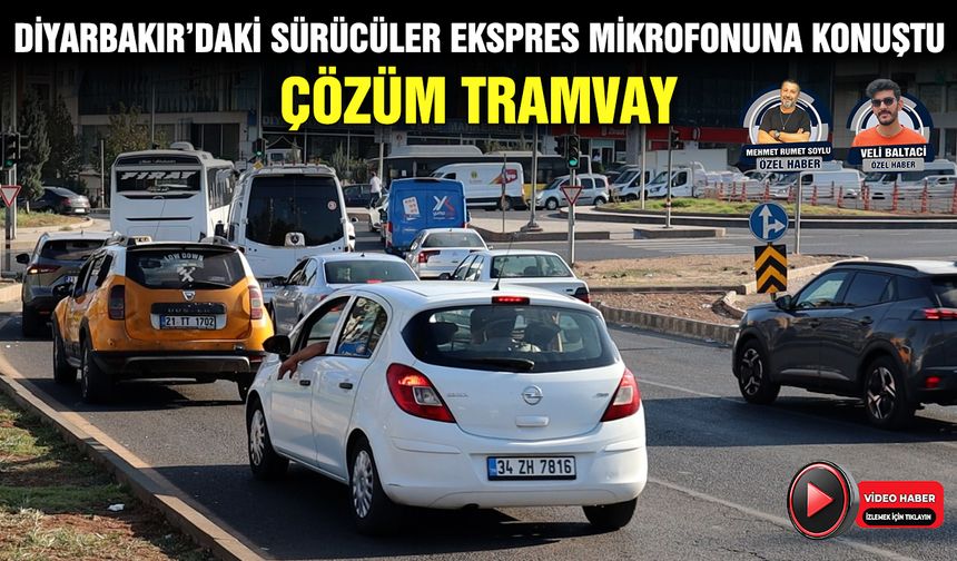 Diyarbakır’daki sürücüler Ekspres mikrofonuna konuştu: Çözüm tramvay