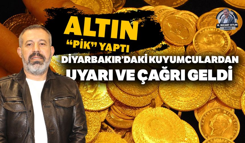 Altın “pik” yaptı, Diyarbakır’daki kuyumculardan uyarı ve çağrı geldi