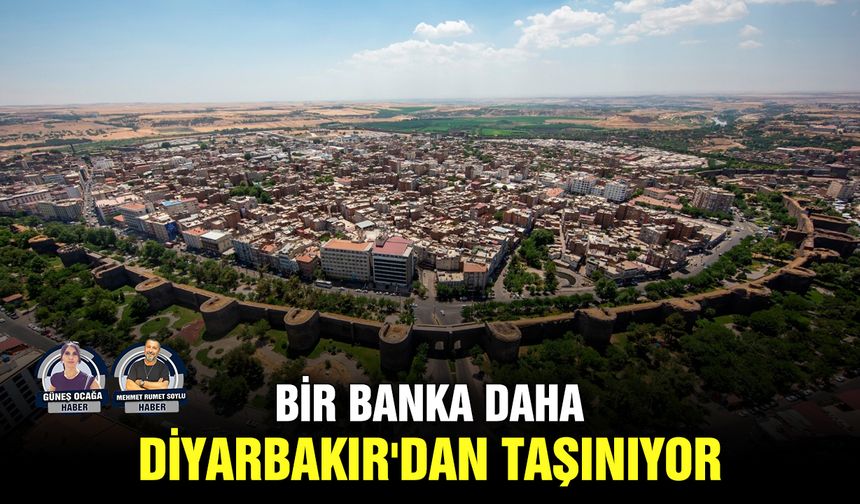 Bir banka daha Diyarbakır'dan taşınıyor