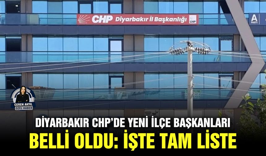 Diyarbakır CHP’de yeni ilçe başkanları belli oldu: İşte tam liste