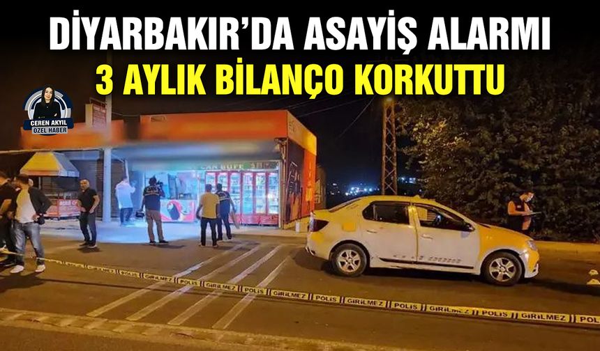 Diyarbakır’da asayiş alarmı: 3 aylık bilanço korkuttu