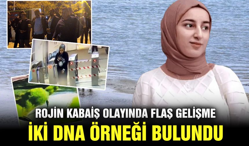 Rojin Kabaiş olayında flaş gelişme: İki DNA örneği bulundu