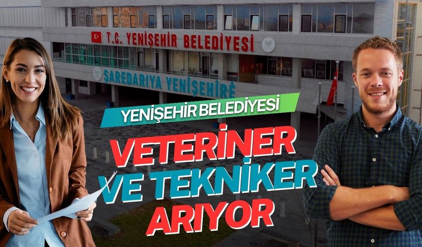 Yenişehir Belediyesi'ne 2 Veteriner Hekim ve 2 Tekniker Aranıyor