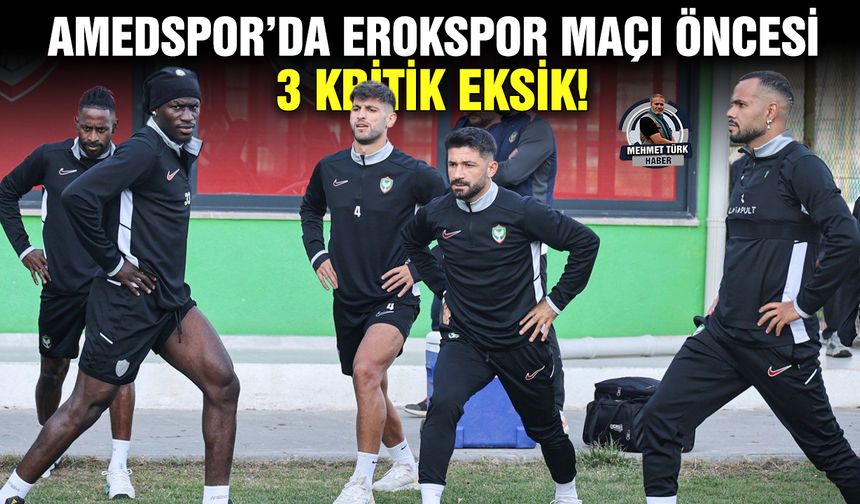 Amedspor’da Erokspor maçı öncesi 3 kritik eksik!