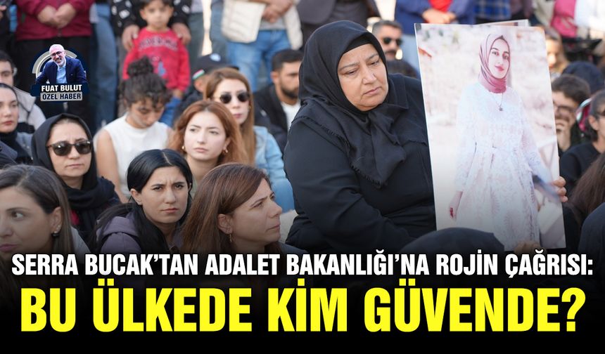 Serra Bucak’tan Adalet Bakanlığı’na Rojin çağrısı: Bu ülkede kim güvende?