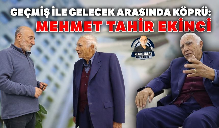Geçmiş ile gelecek arasında köprü: Mehmet Tahir Ekinci