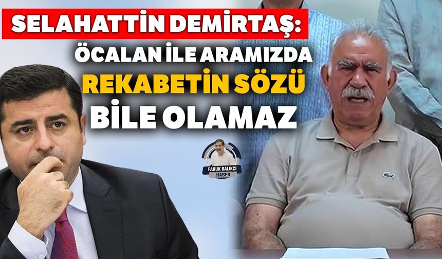 Demirtaş: Öcalan ile aramızda rekabetin sözü bile olamaz