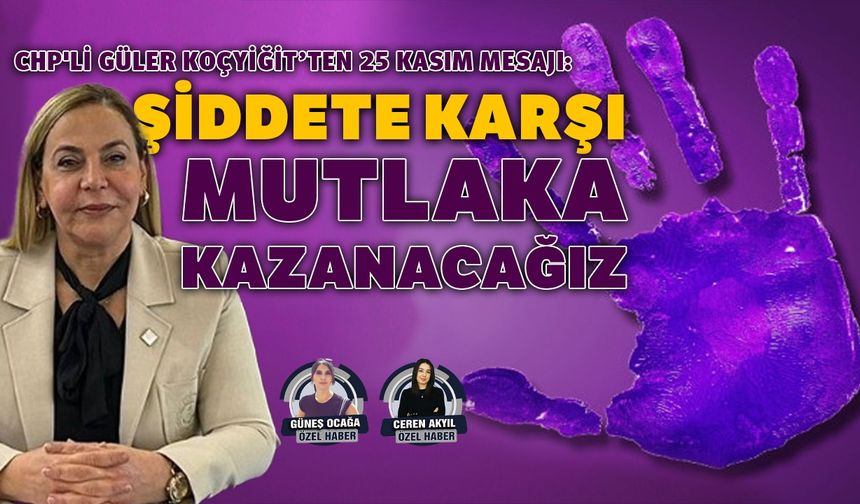 CHP'li Güler Koçyiğit’ten 25 Kasım mesajı: Şiddete karşı mutlaka kazanacağız