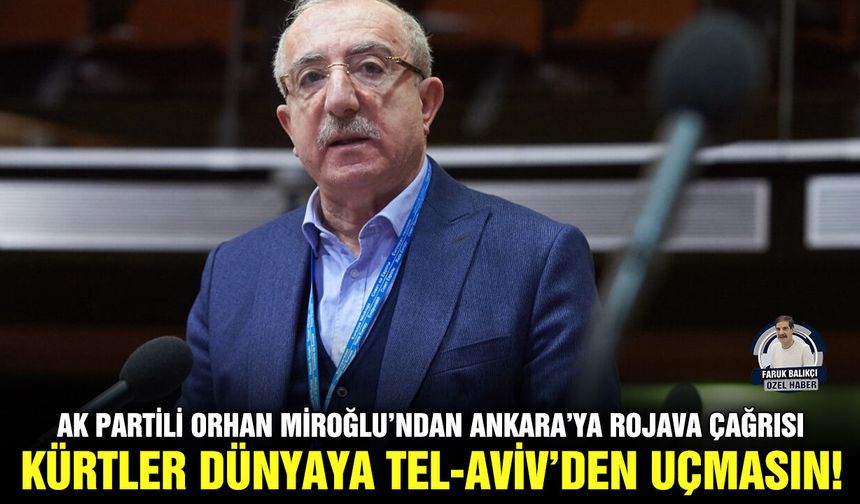 AK Partili Orhan Miroğlu’ndan Ankara’ya Rojava çağrısı:  Kürtler dünyaya Tel-Aviv’den uçmasın!