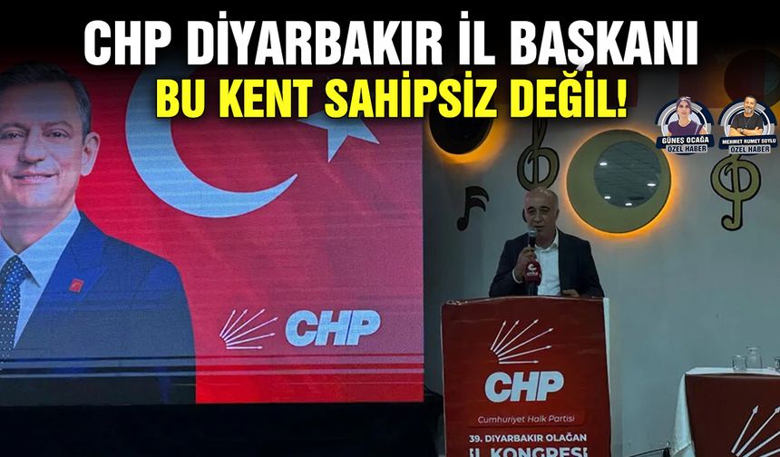 CHP Diyarbakır İl Başkanı: Bu kent sahipsiz değil!