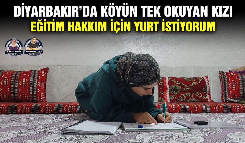 Diyarbakır’da köyün tek okuyan kızı:  Eğitim hakkım için yurt istiyorum