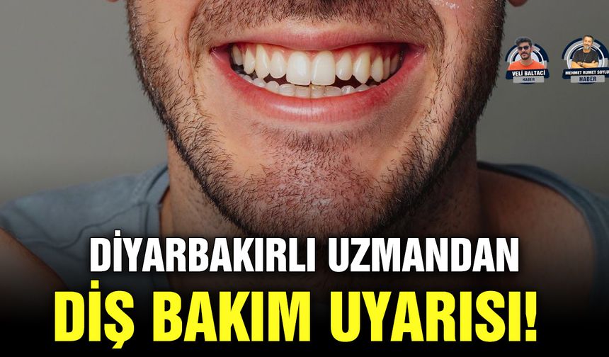 Diyarbakırlı uzmandan diş bakım uyarısı!