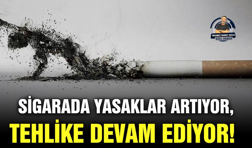 Sigarada yasaklar artıyor, tehlike devam ediyor!