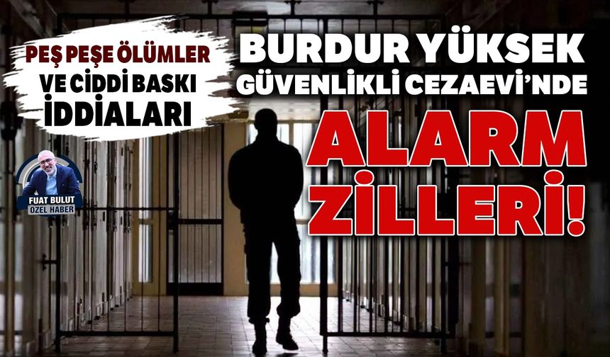 Burdur Yüksek Güvenlikli Cezaevi’nde alarm zilleri!