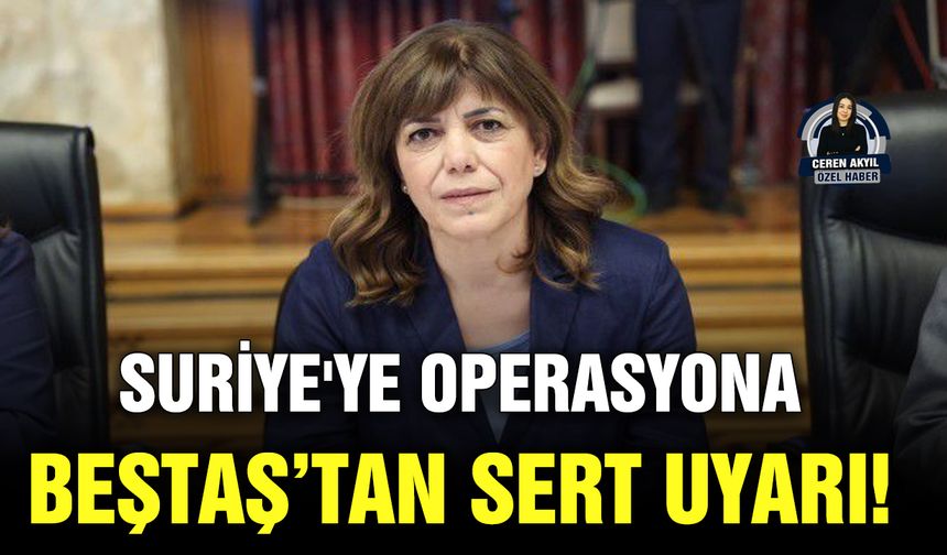 Suriye'ye operasyona Beştaş’tan sert uyarı!