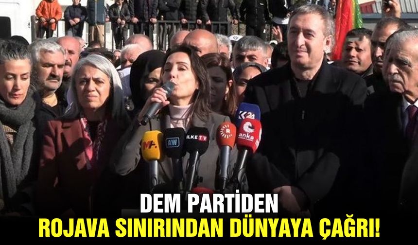 DEM Partiden, Rojava sınırından Dünyaya çağrı!