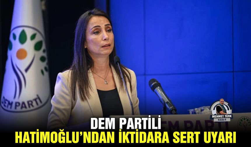 DEM Partili Hatimoğlu’ndan iktidara sert uyarı