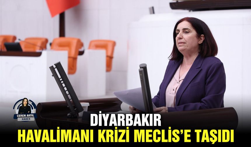 Diyarbakır Havalimanı krizi Meclis’e taşıdı