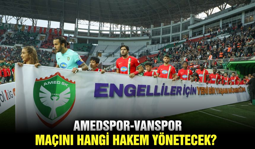 Amedspor-Vanspor maçını hangi hakem yönetecek?
