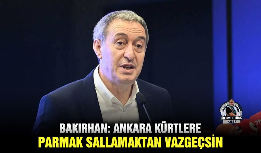 Bakırhan: Ankara Kürtlere parmak sallamaktan vazgeçsin