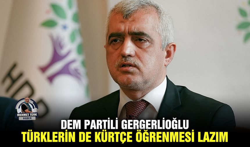 DEM Partili Gergerlioğlu: Türklerin de Kürtçe öğrenmesi lazım
