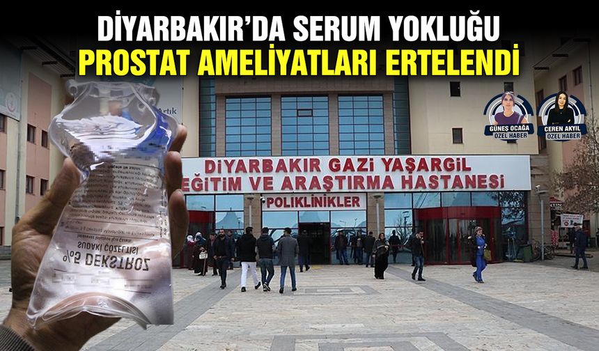 Diyarbakır’da serum yokluğu: Prostat ameliyatları ertelendi