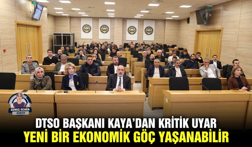 DTSO Başkanı Kaya’dan kritik uyarı: Yeni bir ekonomik göç yaşanabilir