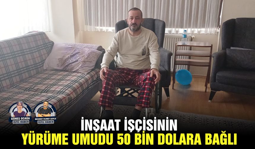 İnşaat işçisinin yürüme umudu 50 bin dolara bağlı