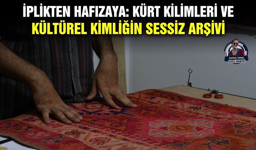 İplikten hafızaya: Kürt kilimleri ve kültürel kimliğin sessiz arşivi