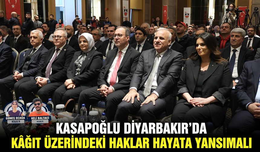 Kasapoğlu Diyarbakır’da: Kâğıt üzerindeki haklar hayata yansımalı