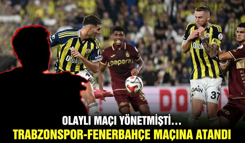 Olaylı maçı yönetmişti… Trabzonspor-Fenerbahçe maçına atandı